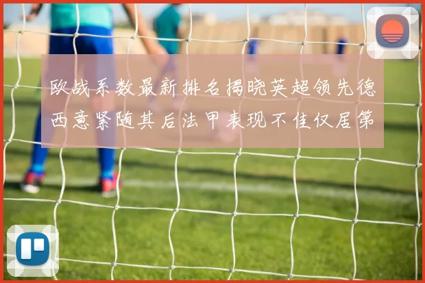 欧战系数最新排名揭晓英超领先德西意紧随其后法甲表现不佳仅居第八