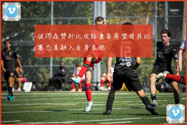 彼得森赞科比攻防兼备希望将其比赛态度融入自身表现